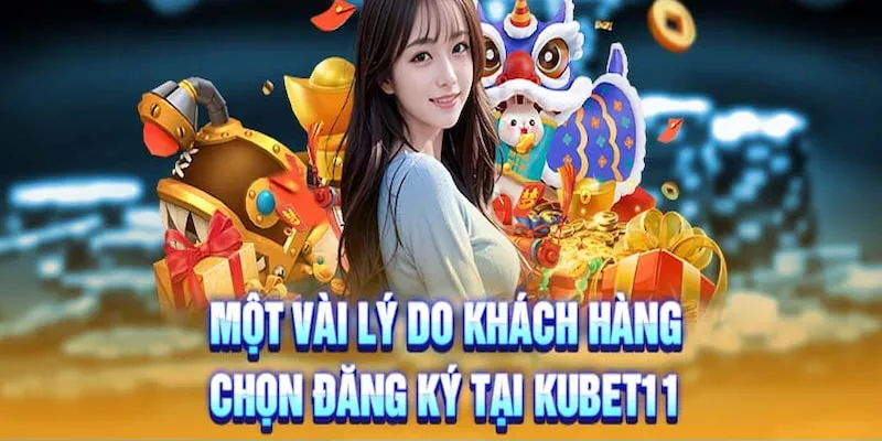 Lý do việc đăng ký Kubet11 lại được ưa chuộng hiện nay