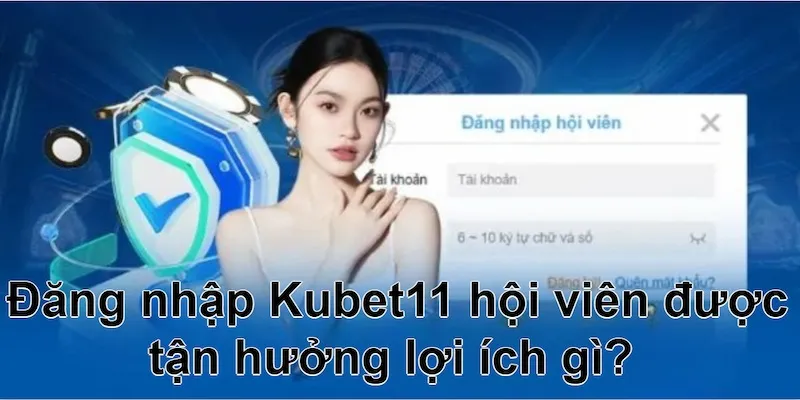 Đăng nhập Kubet11 sở hữu nhiều ưu điểm xịn