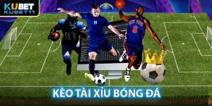 kèo tài xỉu bóng đá kubet11