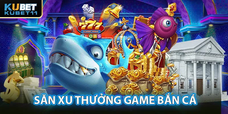 Săn xu thưởng tại sảnh game bắn cá cực khủng