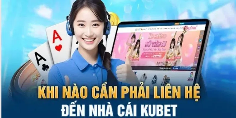 Những tình huống cần liên lạc CSKH Kubet11