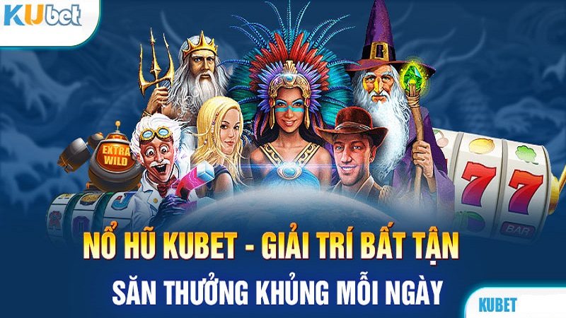 Giới thiệu game nổ hũ trực tuyến cực hot tại Kubet